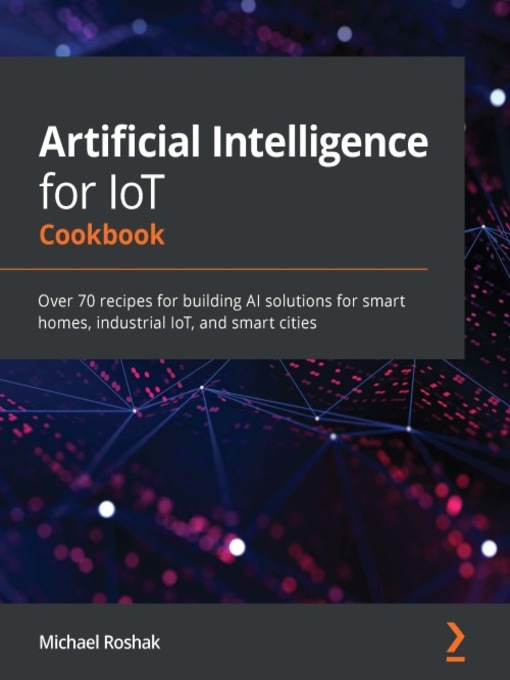 Title details for Artificial Intelligence for IoT Cookbook by Michael Roshak - Available